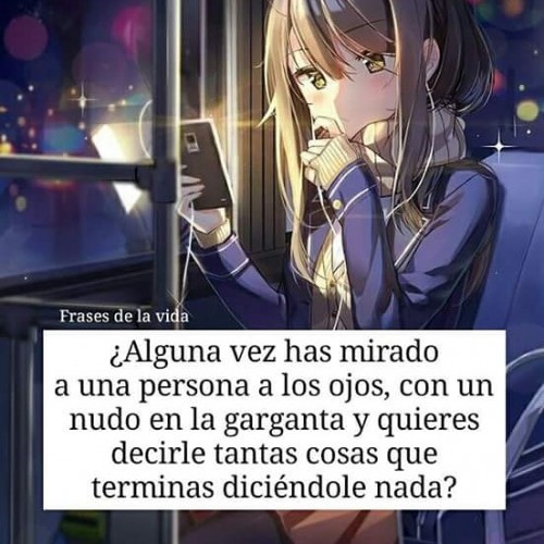frase-de-amor-alguna-vez-has-mirado-a-una-persona-a-los-ojos-con-un-nudo-en-la-garganta-y-quieres-decirle-tantas-cosas-que-terminas-diciendole-nada.jpg
